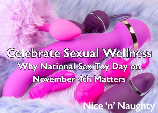Celebrate Sex Toy Day on November 4th with Nice ’n’ Naughty — your UK destination for sexual wellness, confidence, and pleasure without shame.